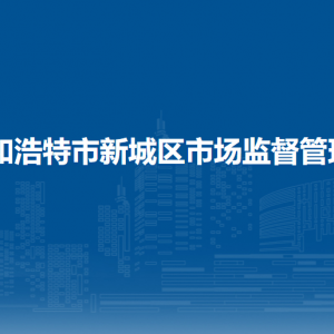 呼和浩特市新城区市场监管综合行政执法大队