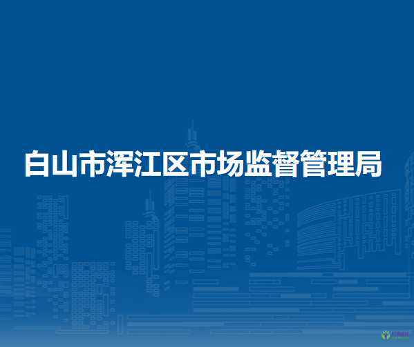 白山市浑江区市场监督管理局