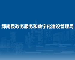 辉南县政务服务和数字化建设管理局