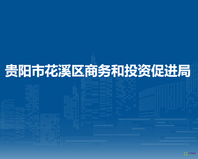 贵阳市花溪区商务和投资促进局