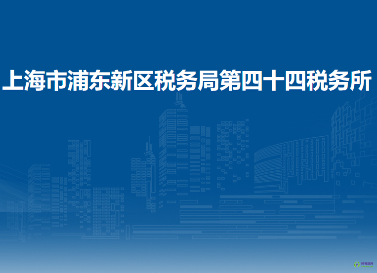 上海市浦东新区税务局第四十四税务所