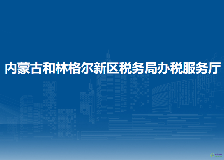 内蒙古和林格尔新区税务局办税服务厅