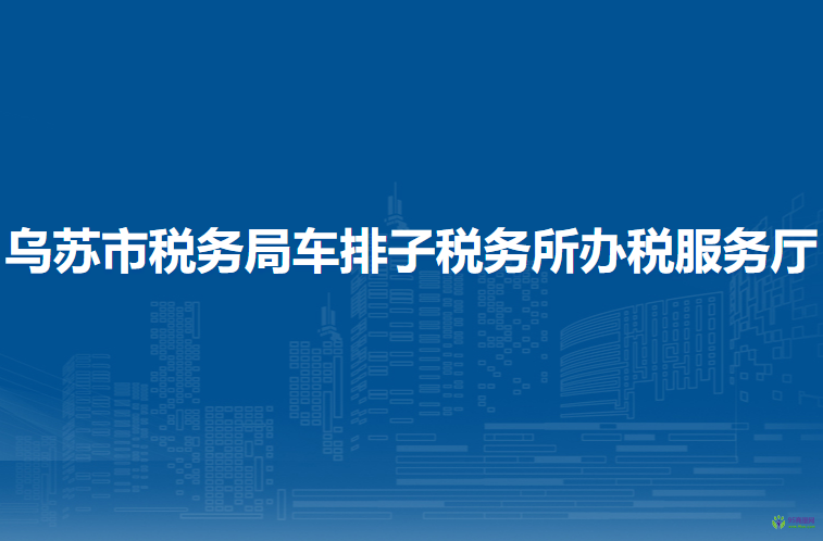 乌苏市税务局车排子税务所办税服务厅