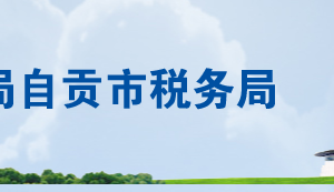 自贡市税务局办税服务厅地址办公时间及联系电话