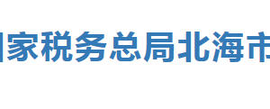 北海市房地产交易税办税服务厅办公时间地址及纳税服务电话