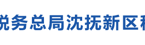 沈抚新区税务局电子税务局入口及办税服务厅地址和纳税咨询电话