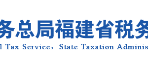 福建省税务局办税服务厅办公时间地址及纳税服务电话