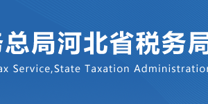 河北省税务局涉税投诉举报办公时间及纳税服务电话