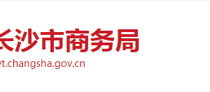 长沙市商务局各职能部门工作时间及联系电话