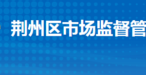 荆州市荆州区市场监督管理局各部门工作时间及联系电话