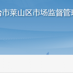 烟台市莱山区市场监督管理局各部门职责及联系电话