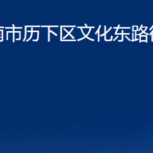 济南市历下区文化东路街道各部门职责及联系电话