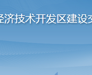 烟台经济技术开发区建设交通局各部门职责及联系电话