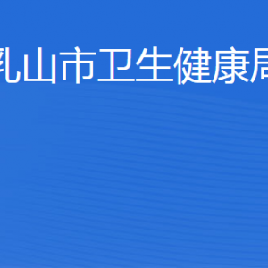 乳山市卫生健康局各部门职责及联系电话