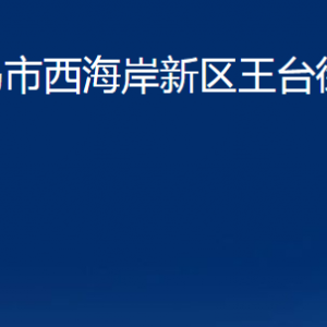 青岛市西海岸新区王台街道各部门办公时间及联系电话