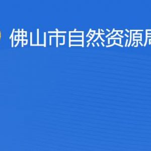 佛山市自然资源局各部门职责及联系电话