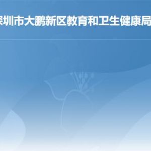 深圳市大鹏新区教育和卫生健康局各部门联系电话