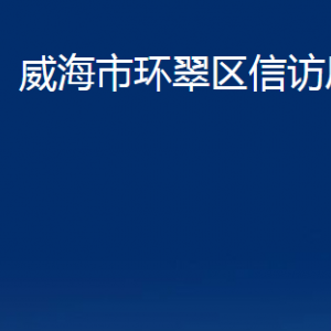 威海市环翠区信访局各部门职责及联系电话