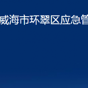 威海市环翠区应急管理局各部门职责及联系电话