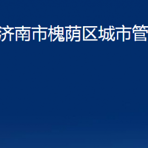 济南市槐荫区城市管理局各部门职责及联系电话