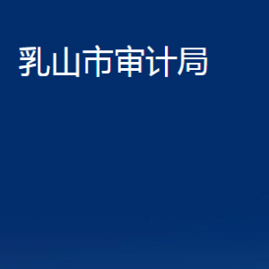 乳山市审计局各部门职责及对外联系电话