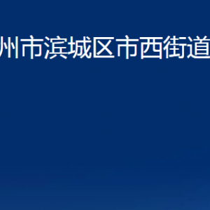 滨州市滨城区市西街道各部门办公时间及对外联系电话