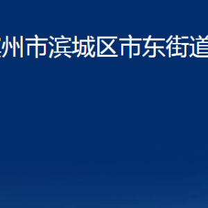 滨州市滨城区市东街道各部门办公时间及对外联系电话