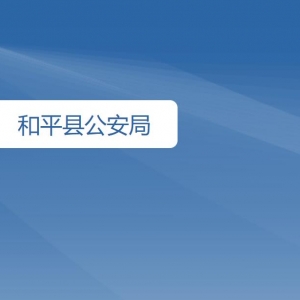 和平县公安局各办事窗口工作时间及咨询电话