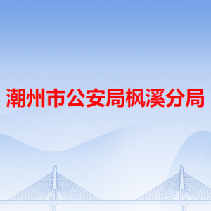 潮州市公安局枫溪分局各办事窗口工作时间和咨询电话