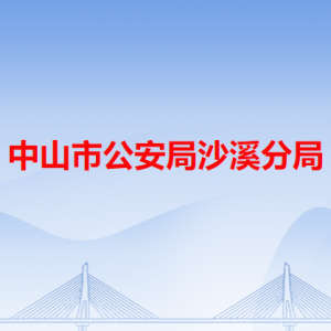 中山市公安局沙溪分局各办事窗口工作时间和咨询电话