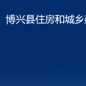 博兴县住房和城乡建设局各部门职责及对外联系电话