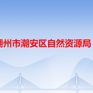 潮州市潮安区自然资源局各办事窗口工作时间和咨询电话