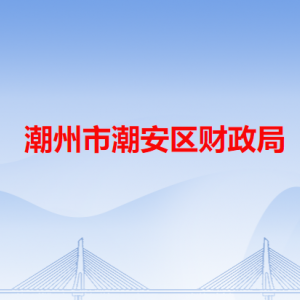 潮州市潮安区财政局各办事窗口工作时间和咨询电话