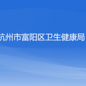 杭州市富阳区卫生健康局各部门负责人和联系电话