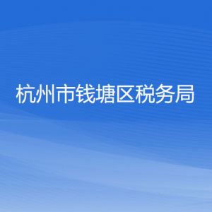 杭州市钱塘区税务局涉税投诉举报工作时间及纳税咨询电话