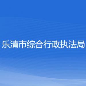 乐清市综合行政执法局各部门负责人和联系电话