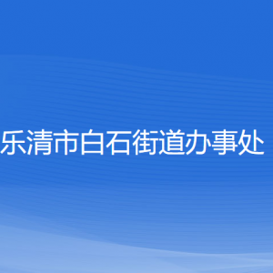 乐清市白石街道办事处各部门负责人和联系电话