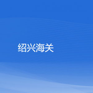 绍兴海关各部门负责人和联系电话