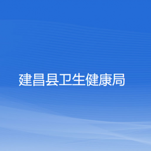 建昌县卫生健康局各部门负责人和联系电话