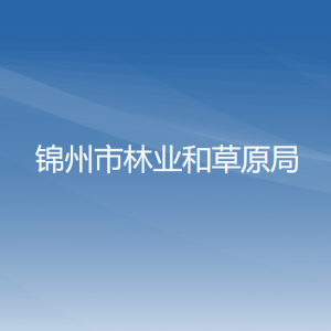 锦州市林业和草原局各部门工作时间及联系电话