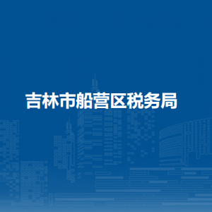 吉林市船营区税务局办税服务厅地址办公时间及咨询电话