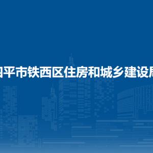 四平市铁西区住房和城乡建设局各部门负责人和联系电话