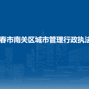 长春市南关区城市管理行政执法局各部门负责人和联系电话