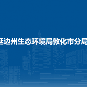 延边州生态环境局敦化市分局各部门负责人和联系电话