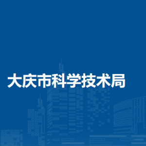 大庆市科学技术局各部门职责及联系电话