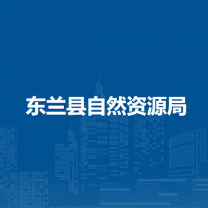 东兰县自然资源局各部门职责及联系电话
