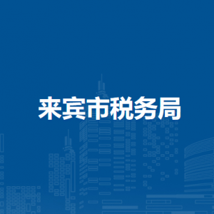 来宾市税务局办税服务厅办公时间地址及纳税服务电话