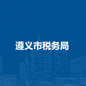 遵义市税务局办税服务厅办公时间地址及纳税咨询电话