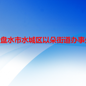 六盘水市水城区以朵街道办事处各部门职责及联系电话