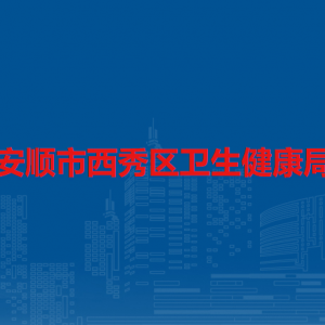 安顺市西秀区卫生健康局各部门负责人及联系电话